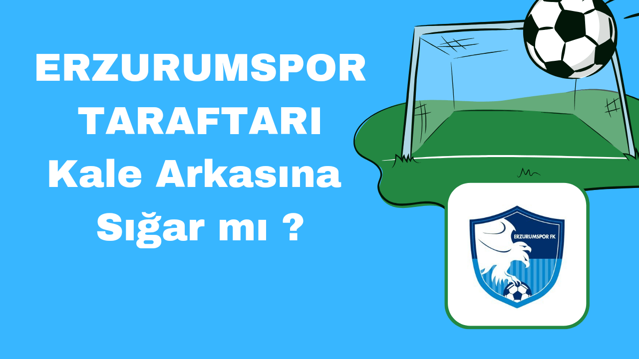 Erzurumspor Taraftarı Kale Arkasına Sığar mı ?