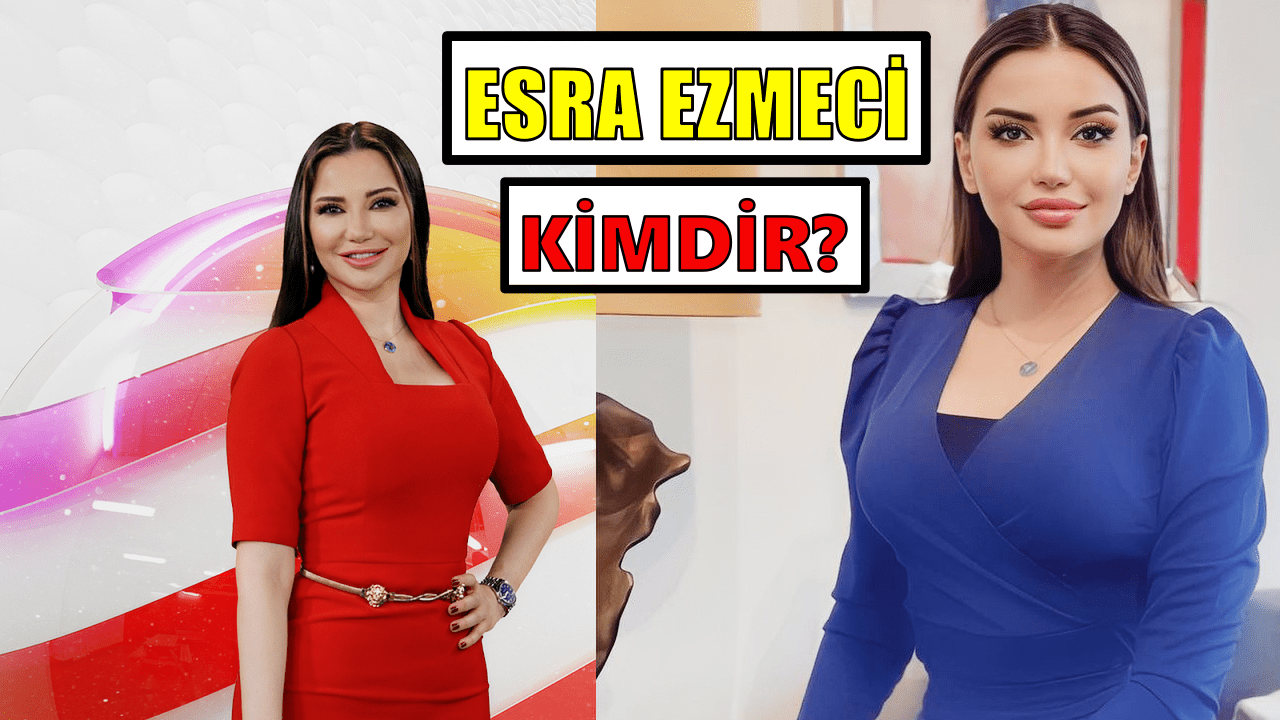 Esra Ezmeci Kimdir?