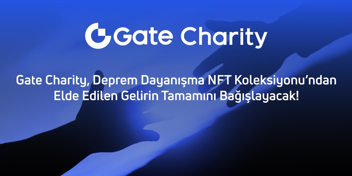 Gate Charity, Deprem Dayanışma NFT Koleksiyonundan elde edilen gelirin tamamını bağışlayacak! 