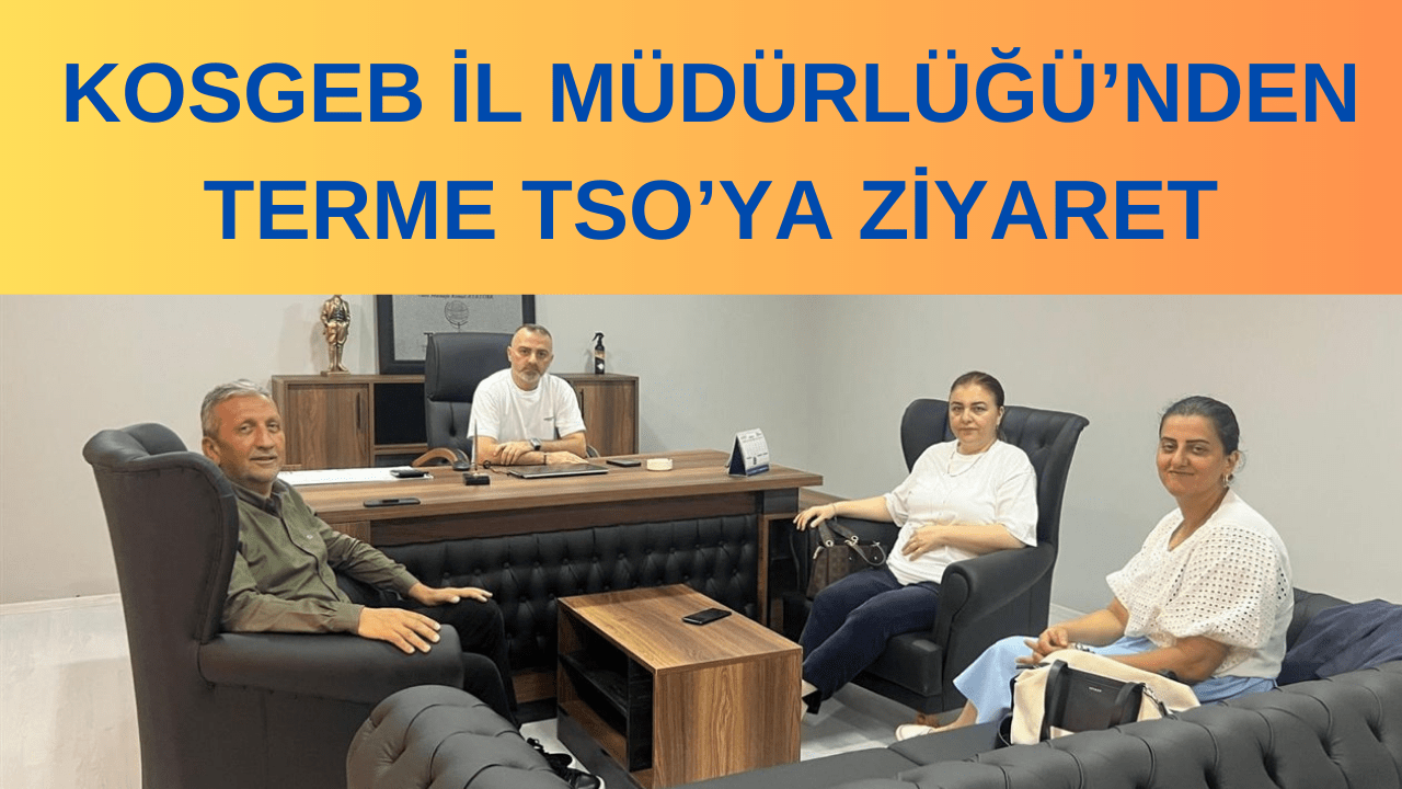 KOSGEB İL MÜDÜRLÜĞÜ’NDEN TERME TSO’YA ZİYARET