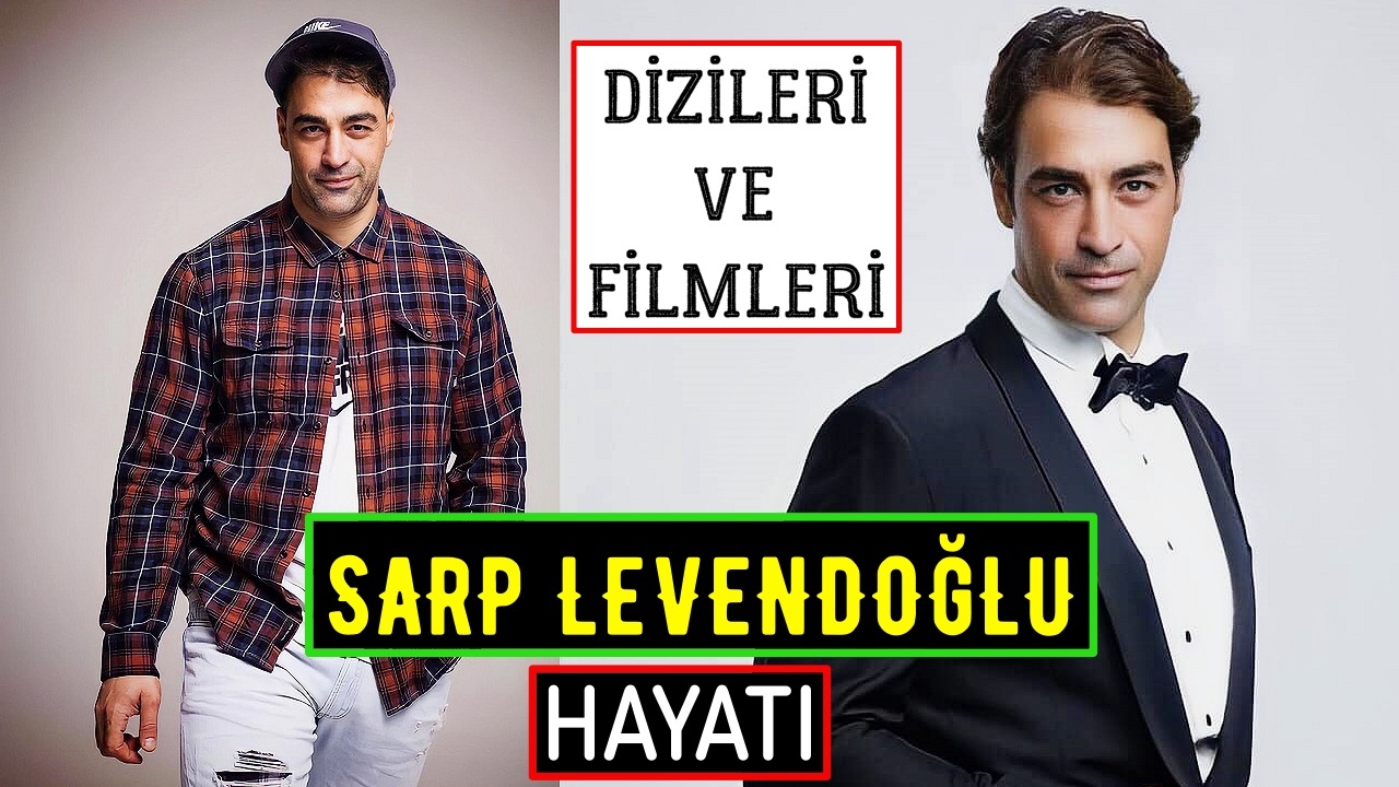 Sarp Levendoğlu Dizileri Ve Filmleri - Yaş, Boyu, Kilosu