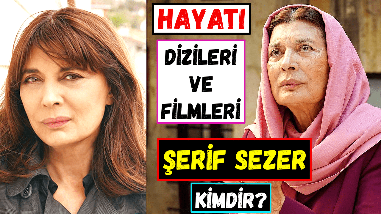 Şerif Sezer Kimdir? Filmleri ve Dizileri – Yalı Çapkını Hatice (Hattuç) Kim?