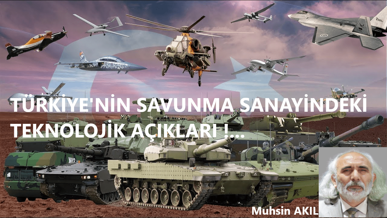 Türkiye’nin Savunma Sanayindeki TEKNOLOJİK AÇIKLARI!..
