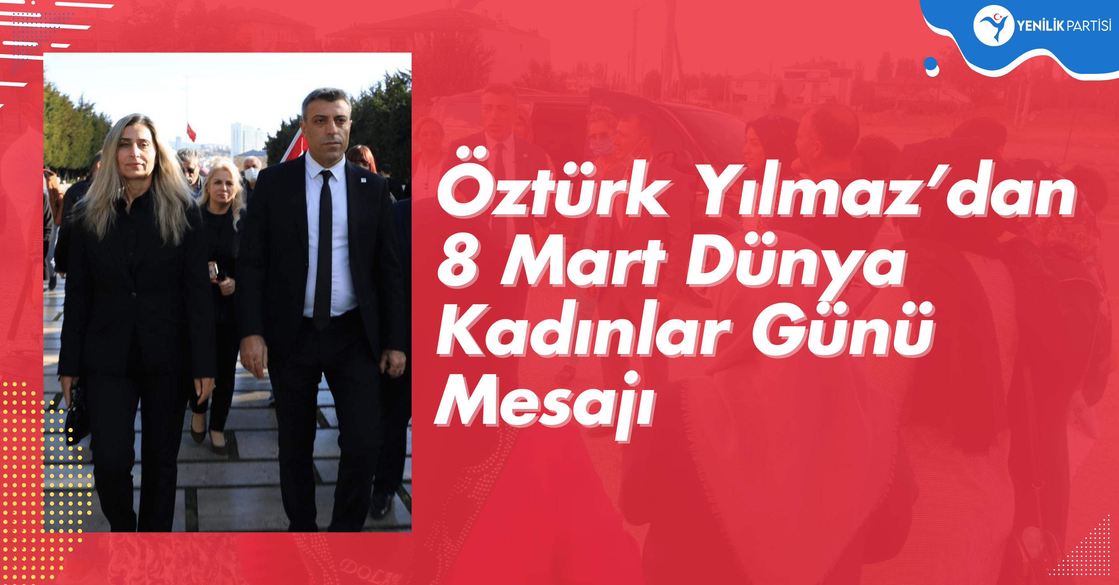 YENİLİK PARTİSİ GENEL BAŞKANI ÖZTÜRK YILMAZ’IN KADINLAR GÜNÜ MESAJI