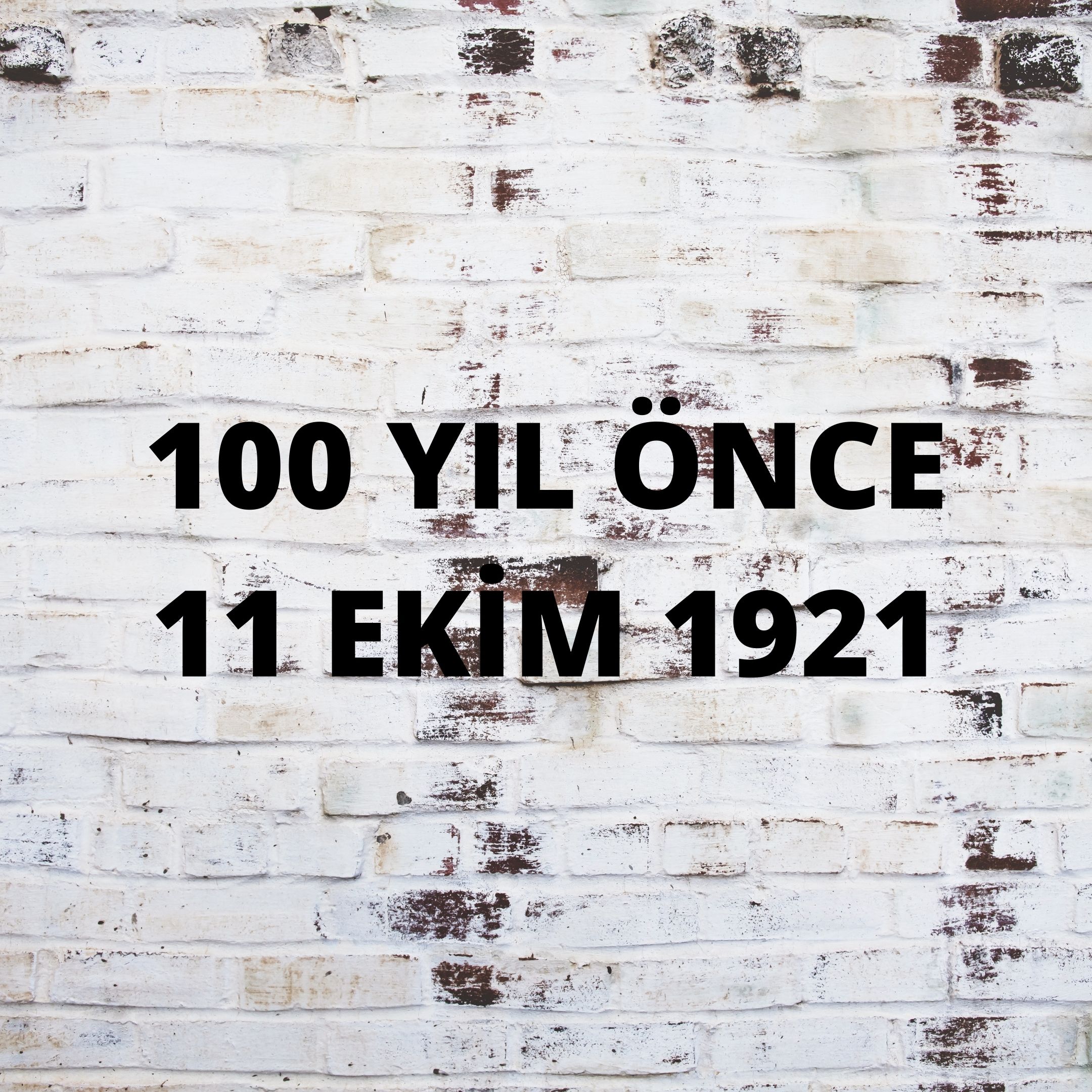 YÜZ YIL ÖNCE 11 EKİM 1921
