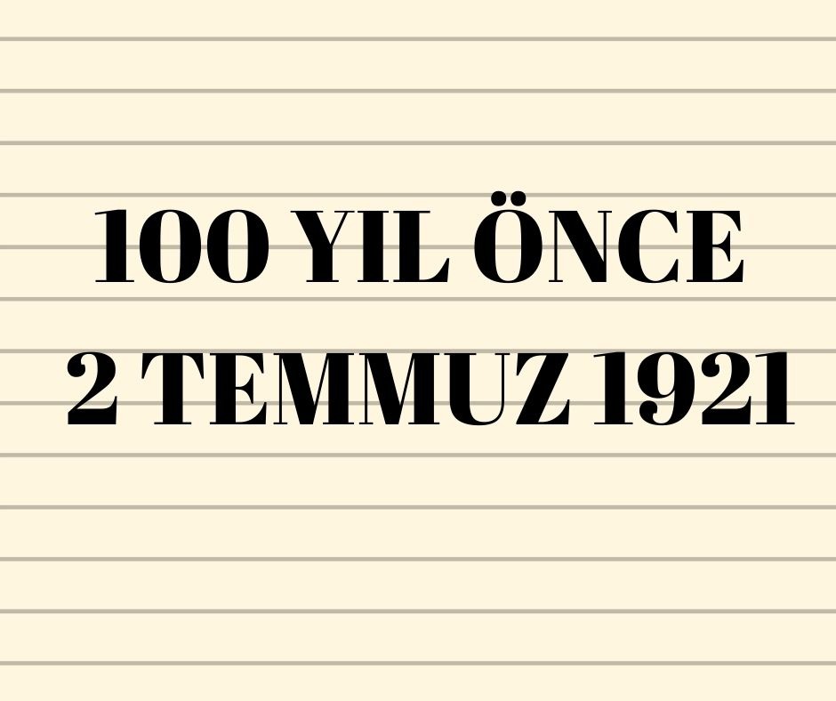 100 YIL ÖNCE 2 TEMMUZ 1921