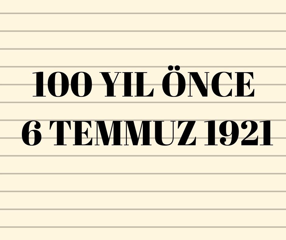 100 YIL ÖNCE 6 TEMMUZ 1921