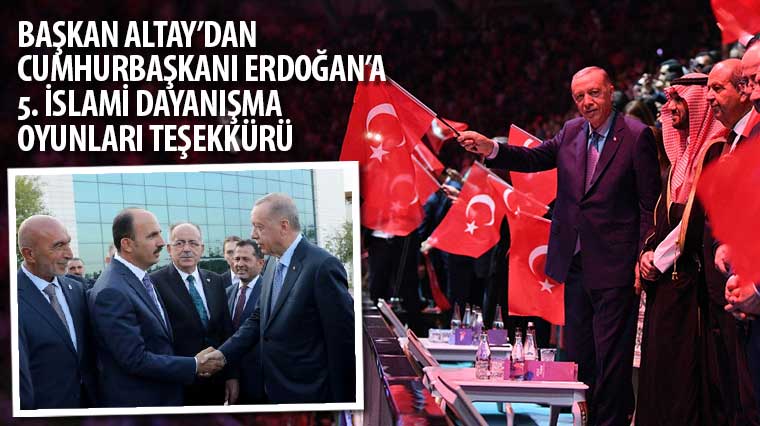 Başkan Altay 5. İslami Dayanışma Oyunları’nın Açılışını Yapan Cumhurbaşkanı Erdoğan’a Teşekkür Etti