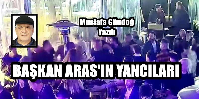Başkan Aras’ın Yancıları…