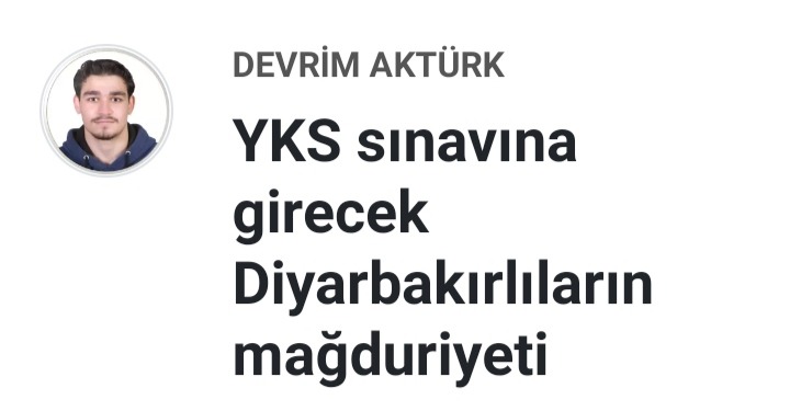 DEVRİM AKTÜRK YKS'DE DİYARBAKIR MAĞDURİYETİNE DİKKAT ÇEKTİ