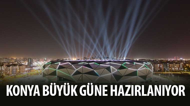 KONYA – BÜYÜK GÜNE HAZIRLANIYOR