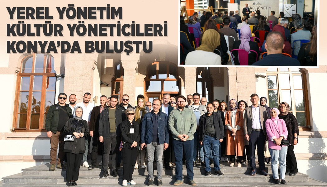 Konya Büyükşehir Belediyesi tarafından Yerel Yönetim Kültür Yöneticileri için eğitim programı düzenlendi.