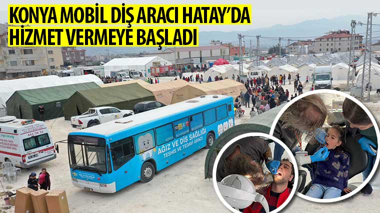 Konya Mobil Diş Aracı Hatay’da Hizmet Vermeye Başladı