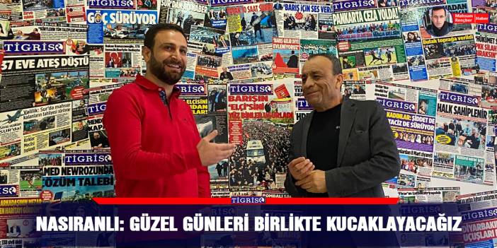 Nasıranlı: Güzel günleri birlikte kucaklayacağız