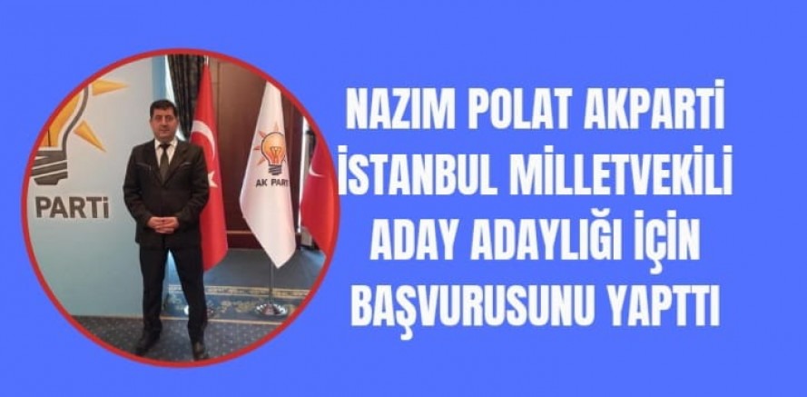 Nazım Polat AK Parti İstanbul milletvekili aday adaylığı için başvurusunu yaptı