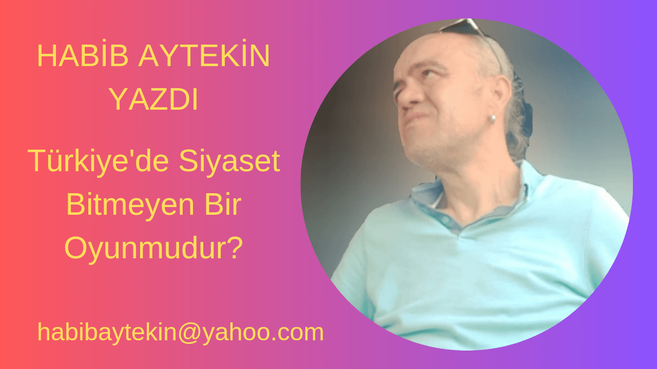 Türkiye'de Siyaset Bitmeyen Bir Oyunmudur?