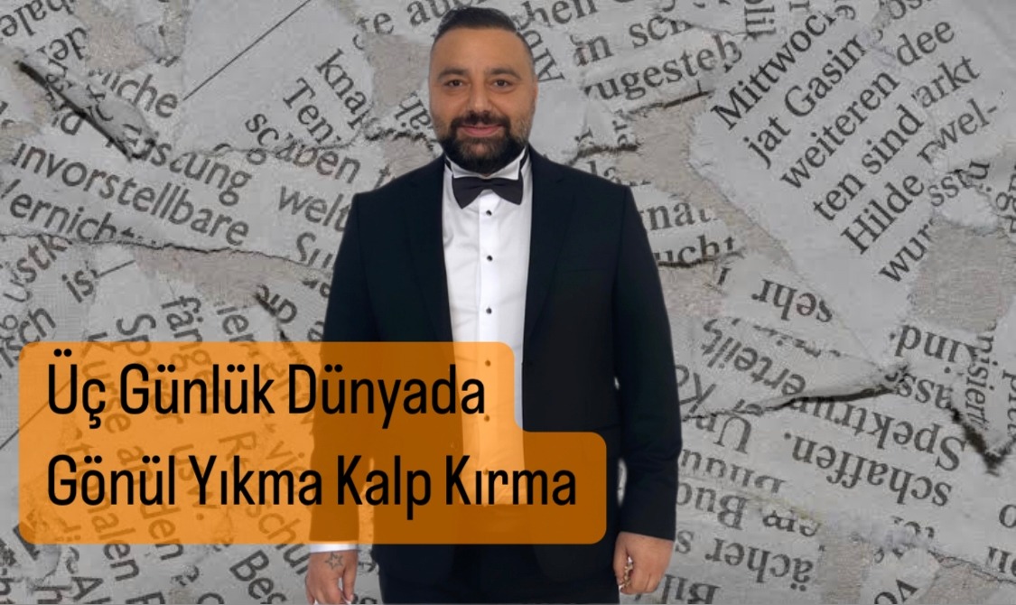 Üç Günlük Dünyada Gönül Yıkma Kalp Kırma