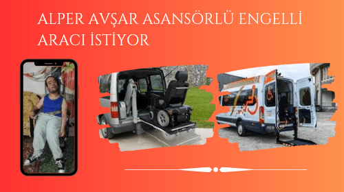Yozgatlı Alper Avşar Asansörlü Engelli Aracı İstiyor
