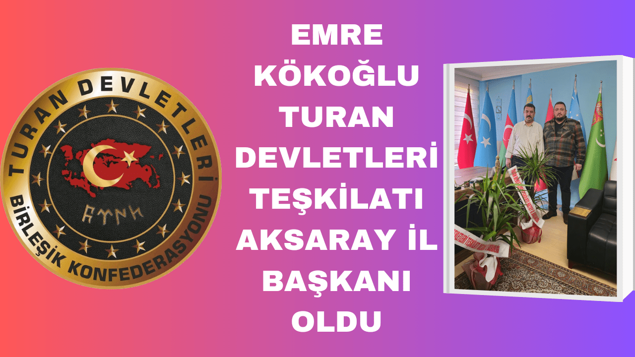 Emre Kökoĝlu Turan Devletleri Teşkilatı Aksaray İl Başkanı Oldu