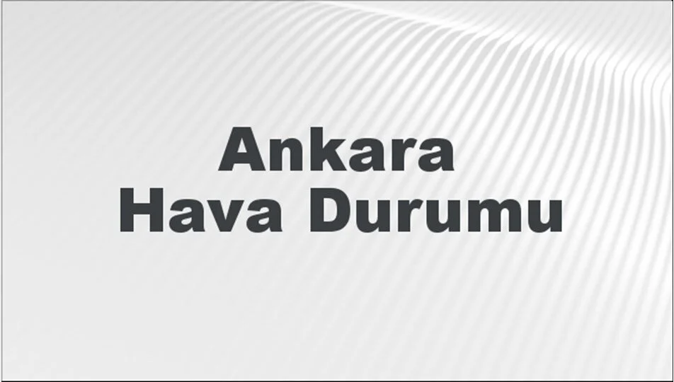 Ankara’da hafta sonu hava durumu:20-21 Ocak Ankara hava durumu