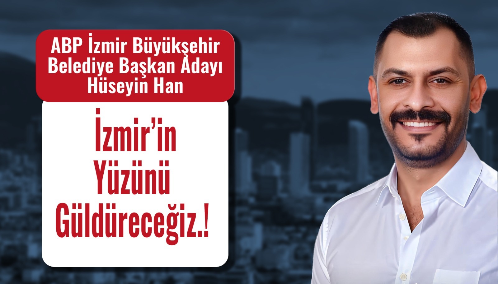 ABP İZMİR BŞB BAŞKAN ADAYI HAN: İZMİR’İN YÜZÜNÜ GÜLDÜRECEĞİZ