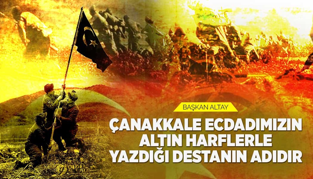 Başkan Altay: “Çanakkale Ecdadımızın Altın Harflerle Yazdığı Destanın Adıdır”