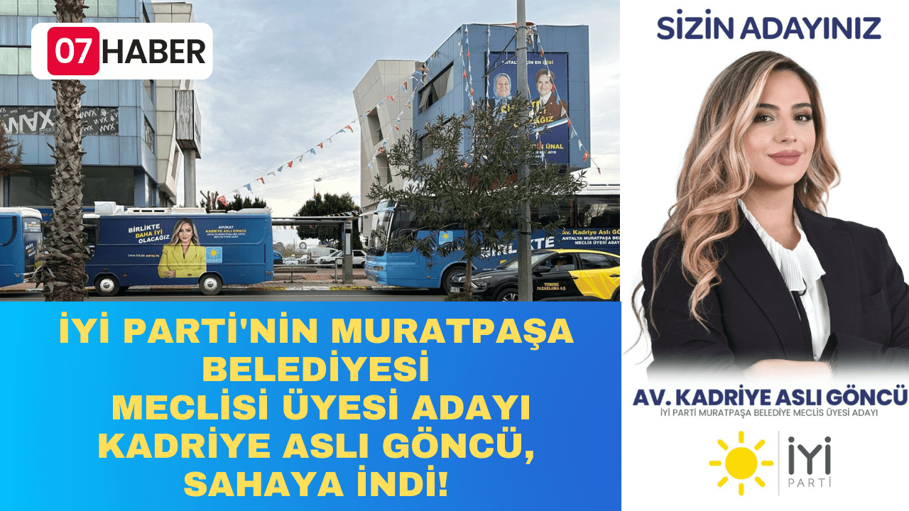 İYİ PARTİ’NİN MURATPAŞA BELEDİYESİ MECLİSİ ÜYESİ ADAYI KADRİYE ASLI GÖNCÜ, SAHAYA İNDİ!