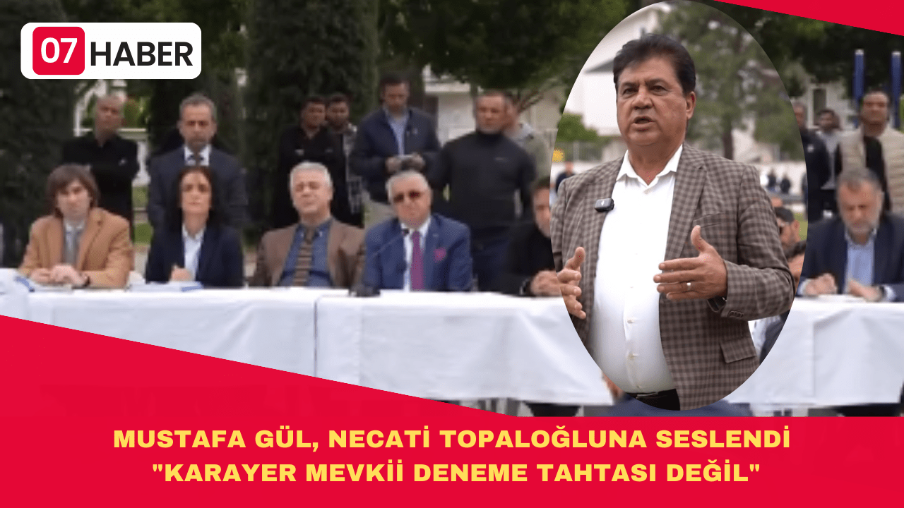 MUSTAFA GÜL, NECATİ TOPALOĞLUNA SESLENDİ “KARAYER MEVKİİ DENEME TAHTASI DEĞİL”