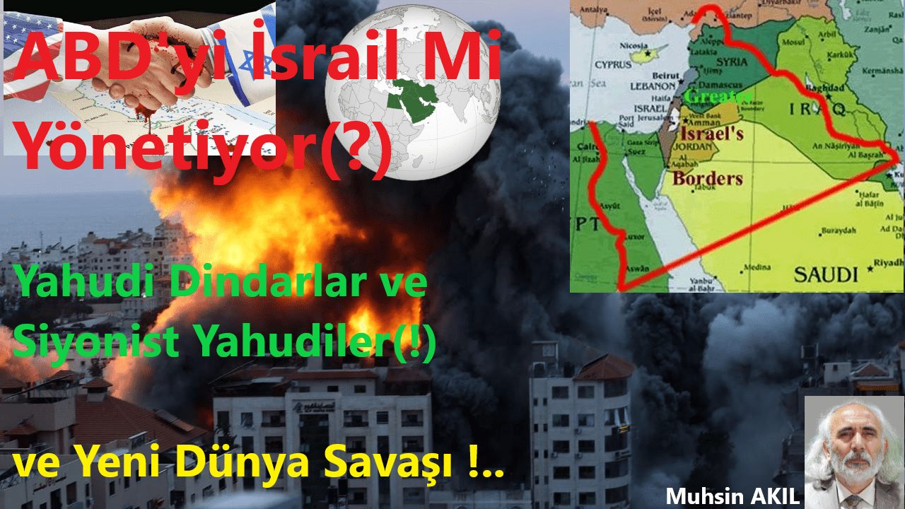 ABD’yi İsrail Mi Yönetiyor(?), Yahudi Dindarlar ve Siyonist Yahudiler(!) ve Yeni Dünya Savaşı!..