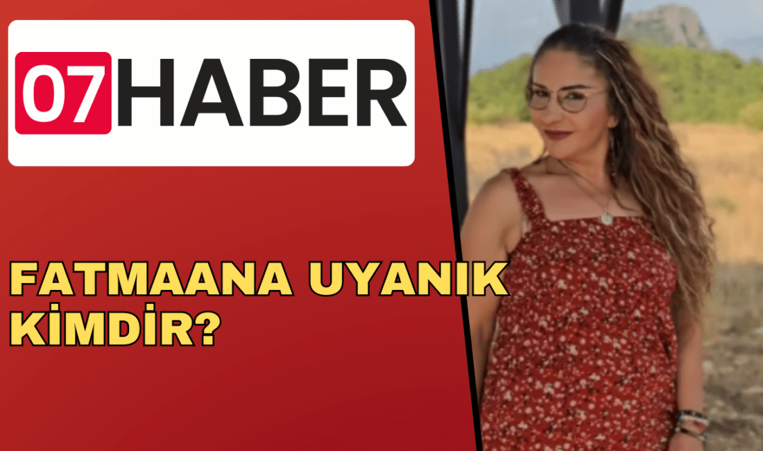 FATMAANA UYANIK KİMDİR?  Fatmaana