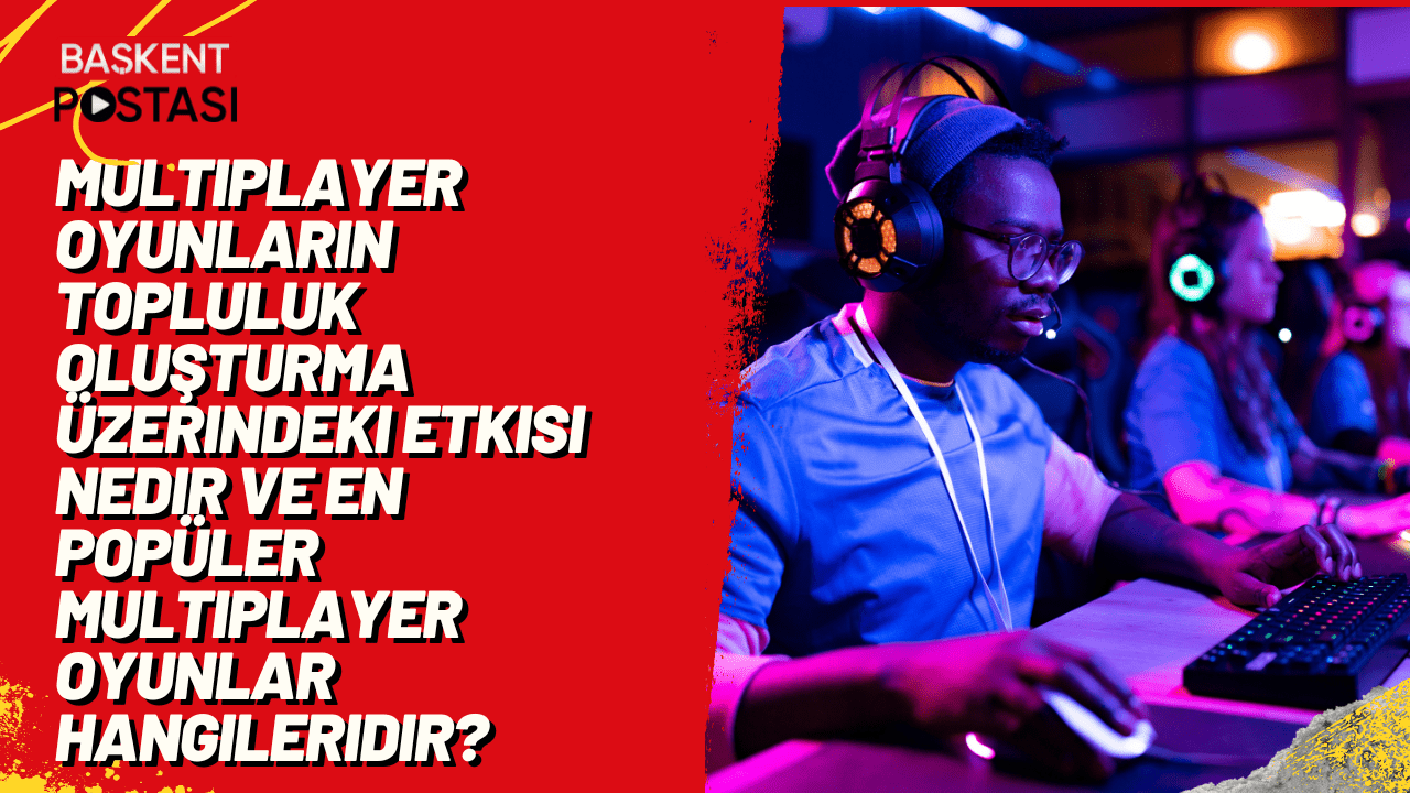 Multiplayer oyunların topluluk oluşturma üzerindeki etkisi nedir ve en popüler multiplayer oyunlar hangileridir?
