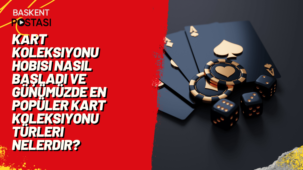 Kart koleksiyonu hobisi nasıl başladı ve günümüzde en popüler kart koleksiyonu türleri nelerdir?
