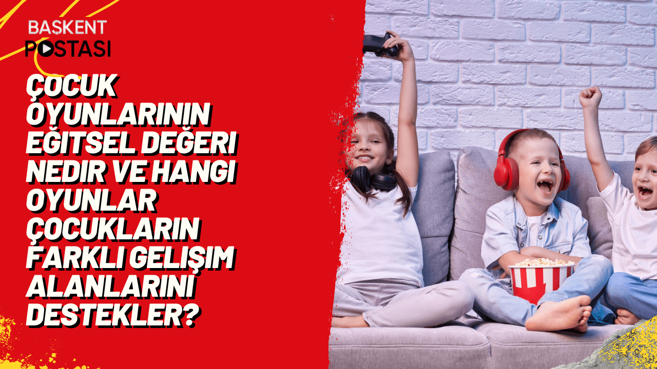 Çocuk oyunlarının eğitsel değeri nedir ve hangi oyunlar çocukların farklı gelişim alanlarını destekler?
