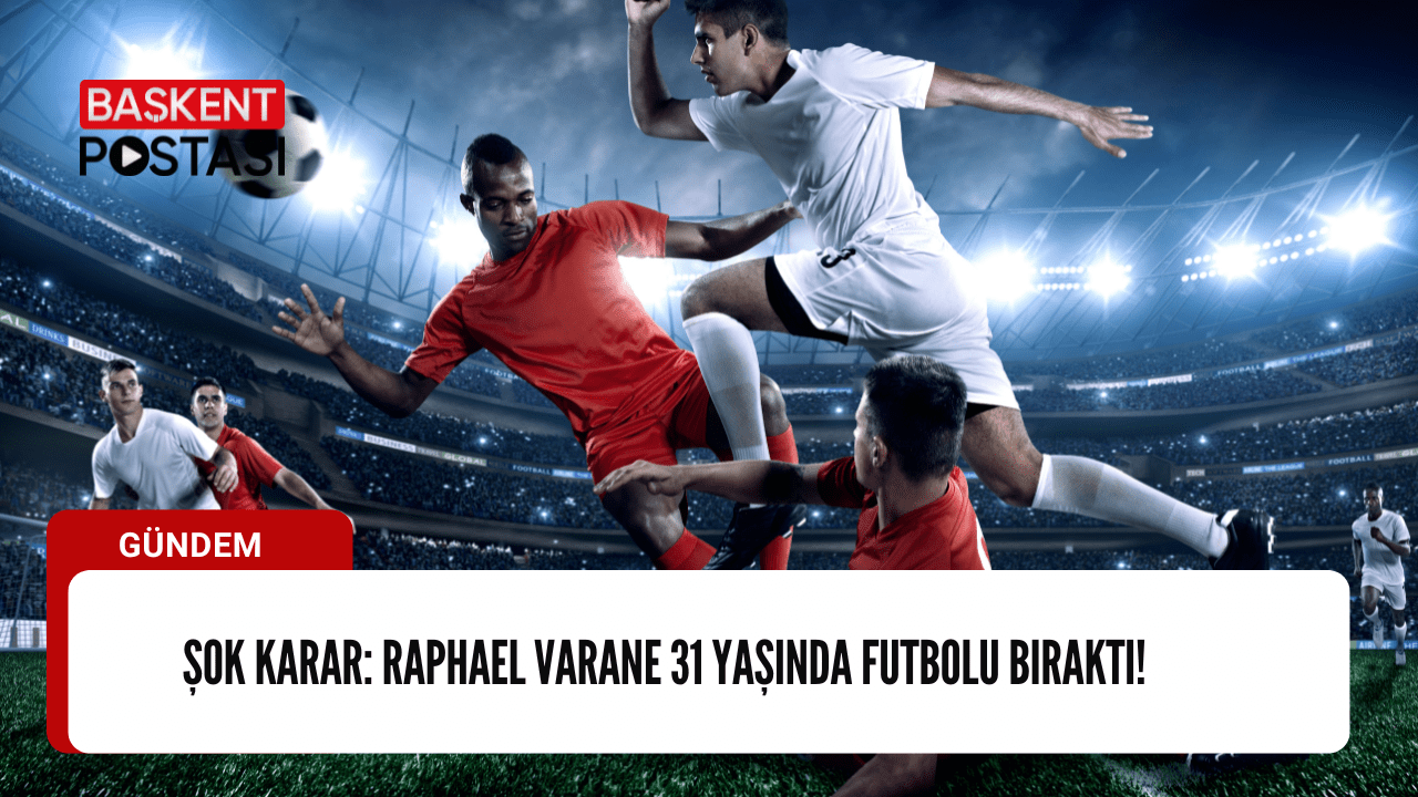 Şok Karar: Raphael Varane 31 Yaşında Futbolu Bıraktı!