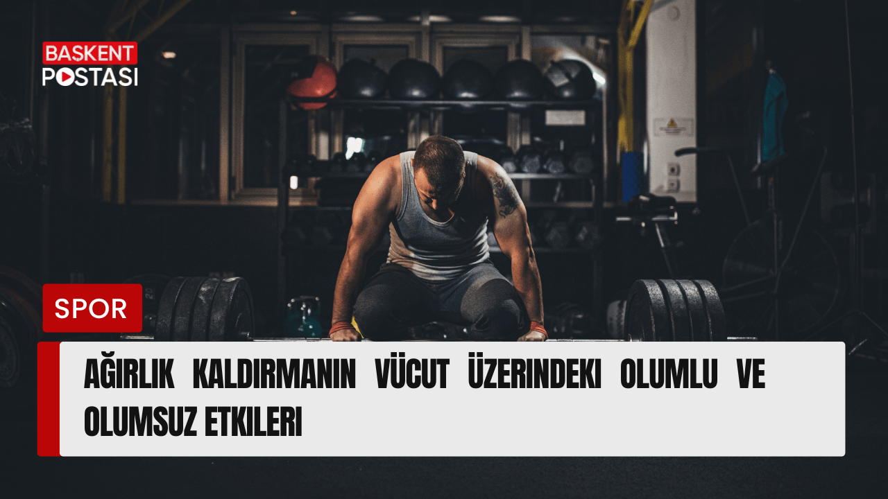 Ağırlık Kaldırmanın Vücut Üzerindeki Olumlu ve Olumsuz Etkileri