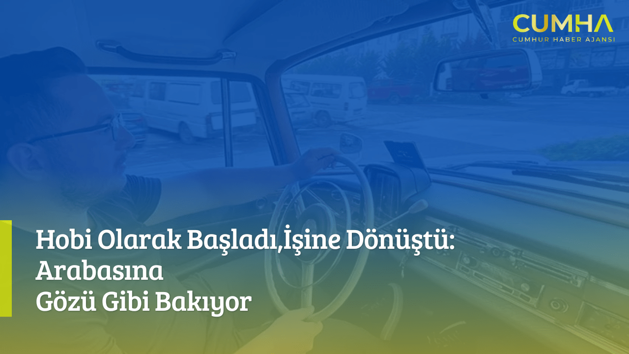Hobi Olarak Başladı, İşine Dönüştü: Arabasına Gözü Gibi Bakıyor