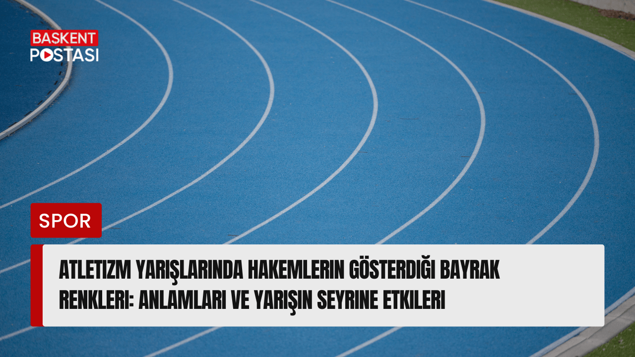 Atletizm Yarışlarında Hakemlerin Gösterdiği Bayrak Renkleri: Anlamları ve Yarışın Seyrine Etkileri
