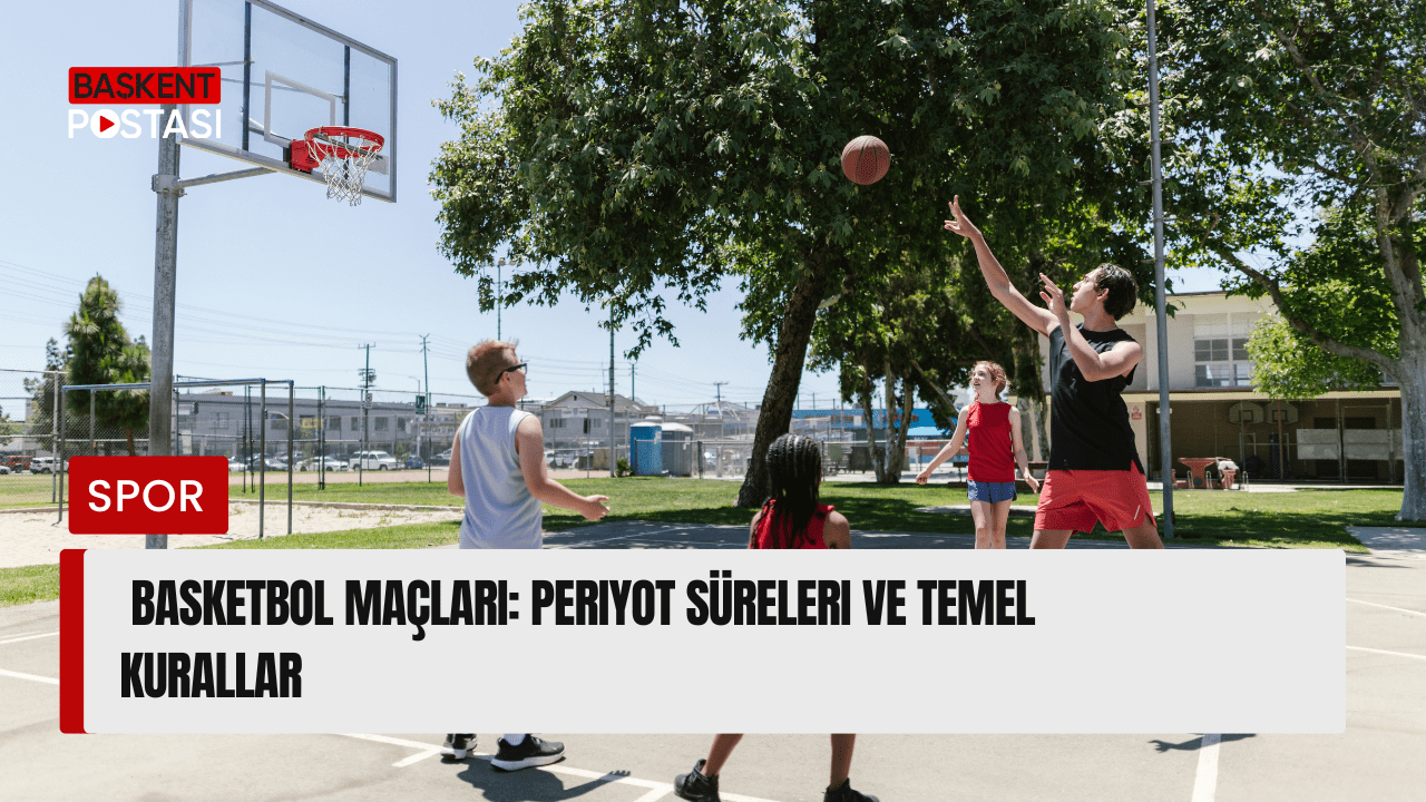 Basketbol Maçları: Periyot Süreleri ve Temel Kurallar