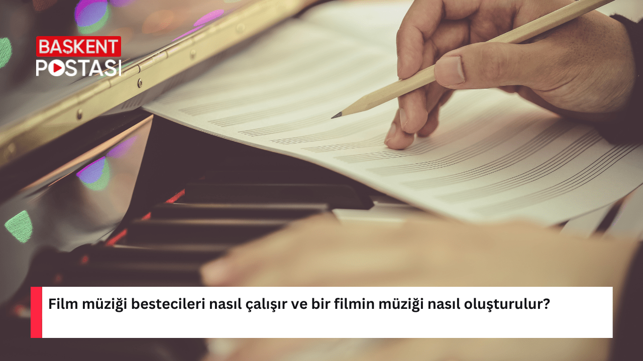 Film müziği bestecileri nasıl çalışır ve bir filmin müziği nasıl oluşturulur?