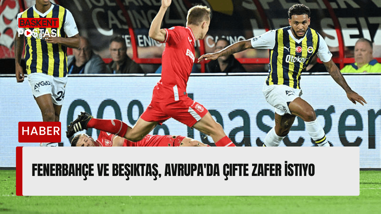 Fenerbahçe ve Beşiktaş, Avrupa'da Çifte Zafer İstiyor!