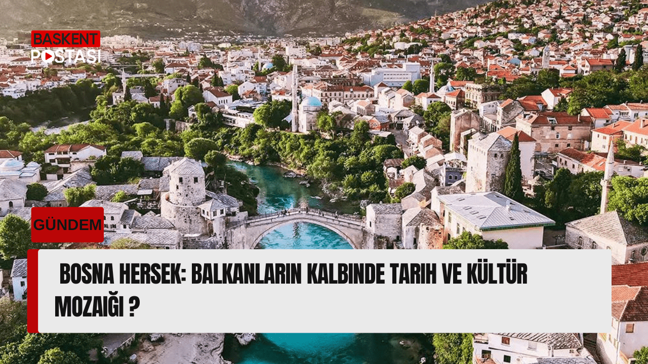 Bosna Hersek: Balkanların Kalbinde Tarih ve Kültür Mozaiği ?