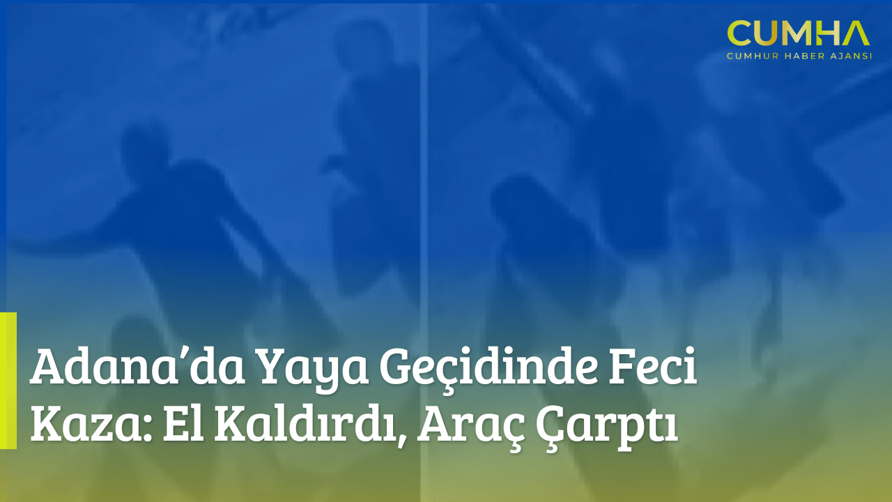 Adana’da Yaya Geçidinde Feci Kaza: El Kaldırdı, Araç Çarptı