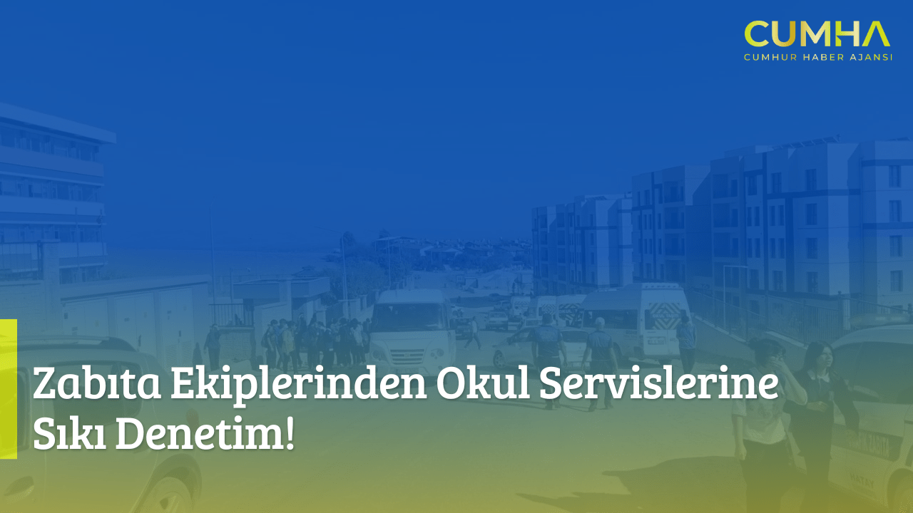 Zabıta Ekiplerinden Okul Servislerine Sıkı Denetim!