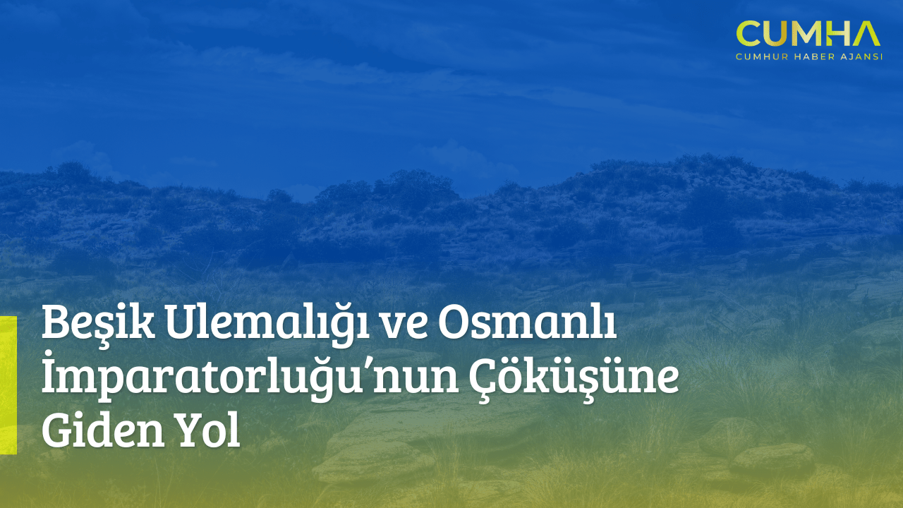 Beşik Ulemalığı ve Osmanlı İmparatorluğu’nun Çöküşüne Giden Yol