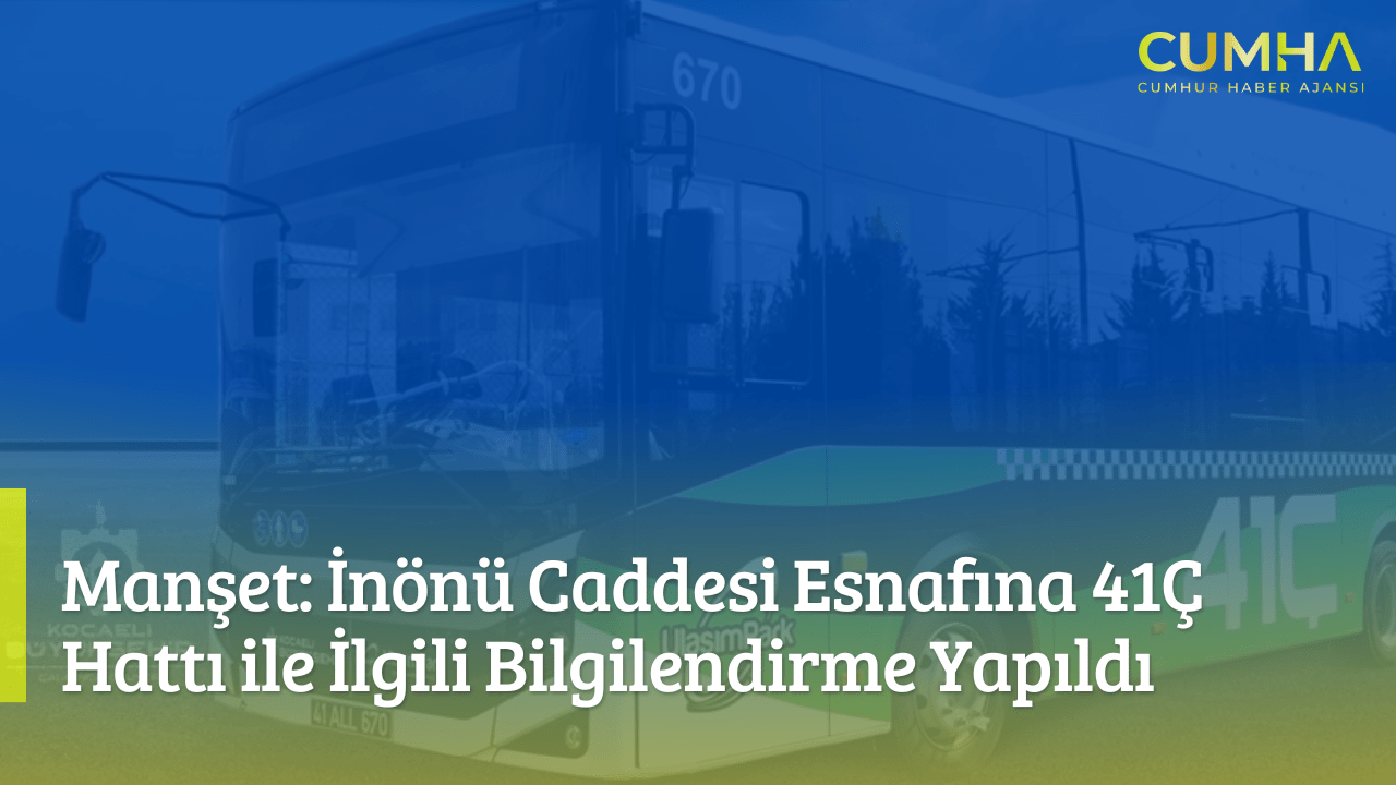 Manşet: İnönü Caddesi Esnafına 41Ç Hattı ile İlgili Bilgilendirme Yapıldı