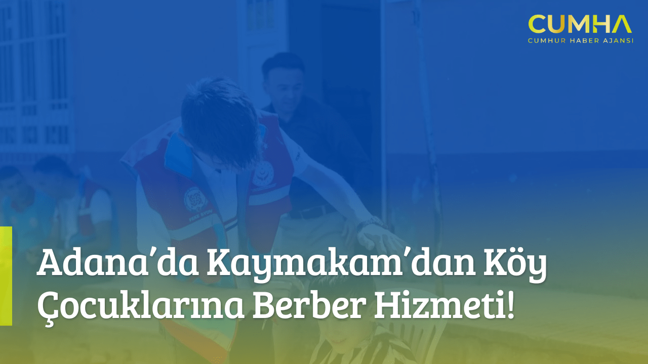 Adana’da Kaymakam’dan Köy Çocuklarına Berber Hizmeti