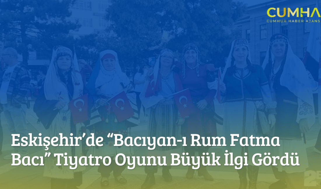  Eskişehir'de sahnelenen "Bacıyan-ı