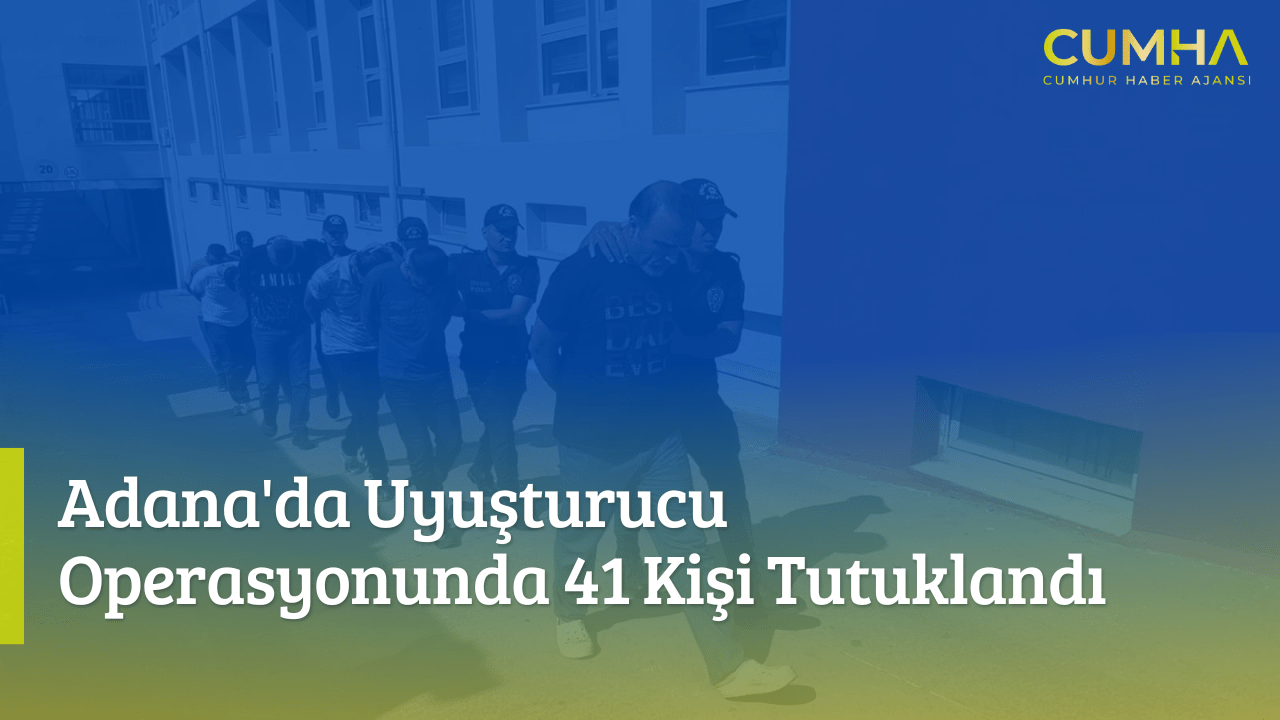 Adana'da Uyuşturucu Operasyonunda 41 Kişi Tutuklandı