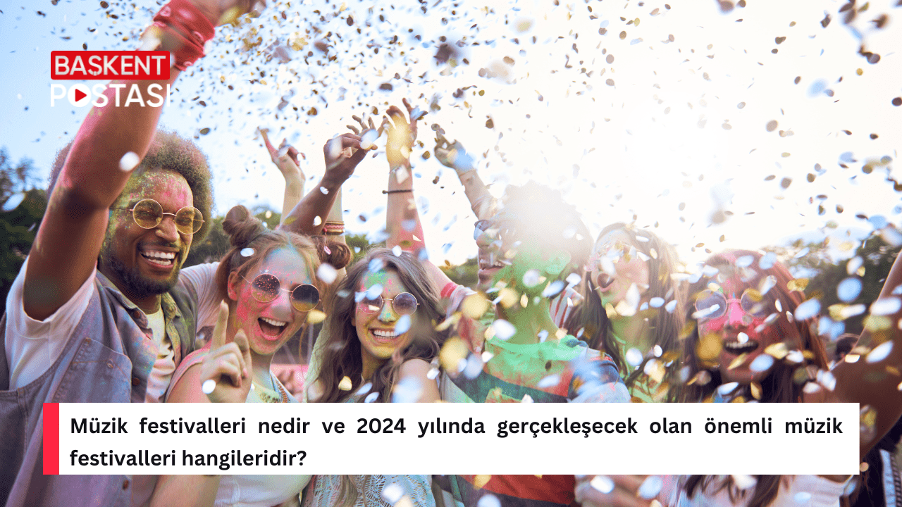 Müzik festivalleri nedir ve 2024 yılında gerçekleşecek olan önemli müzik festivalleri hangileridir?