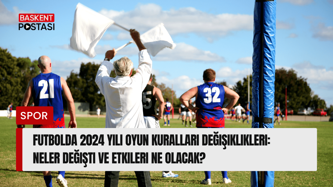 Futbolda 2024 Yılı Oyun Kuralları Değişiklikleri: Neler Değişti ve Etkileri Ne Olacak?